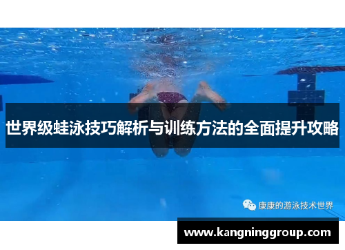 世界级蛙泳技巧解析与训练方法的全面提升攻略