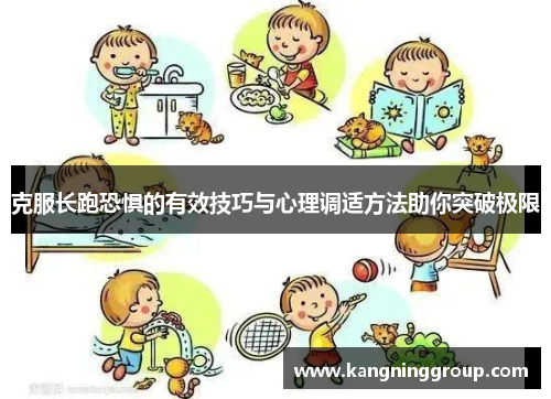 克服长跑恐惧的有效技巧与心理调适方法助你突破极限