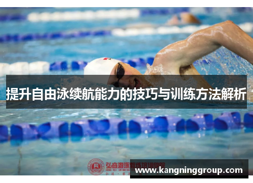 提升自由泳续航能力的技巧与训练方法解析