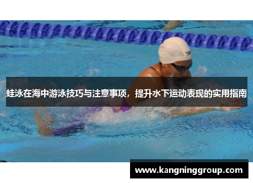 蛙泳在海中游泳技巧与注意事项，提升水下运动表现的实用指南