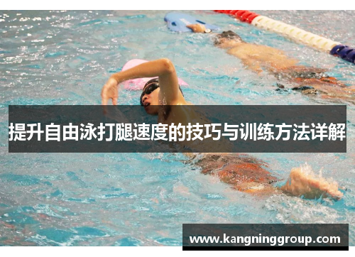 提升自由泳打腿速度的技巧与训练方法详解